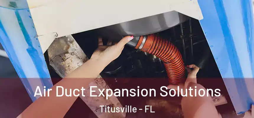 Air Duct Expansion Solutions Titusville - FL