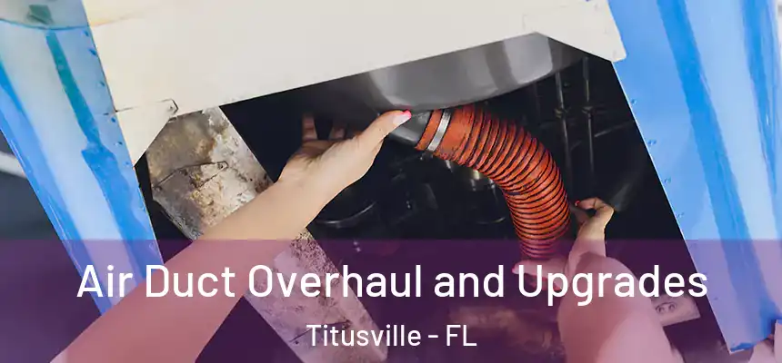 Air Duct Overhaul and Upgrades Titusville - FL