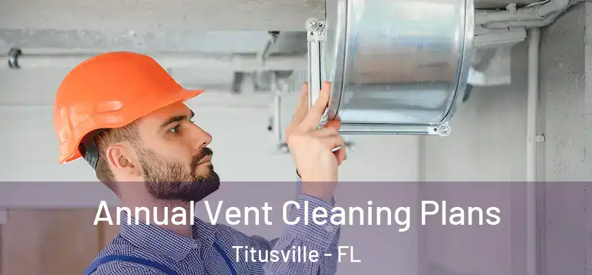 Annual Vent Cleaning Plans Titusville - FL
