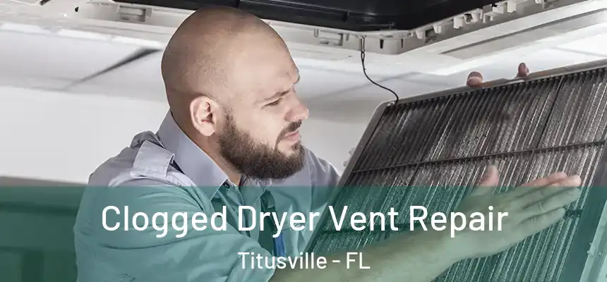 Clogged Dryer Vent Repair Titusville - FL