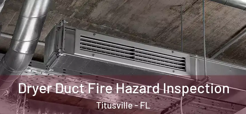 Dryer Duct Fire Hazard Inspection Titusville - FL