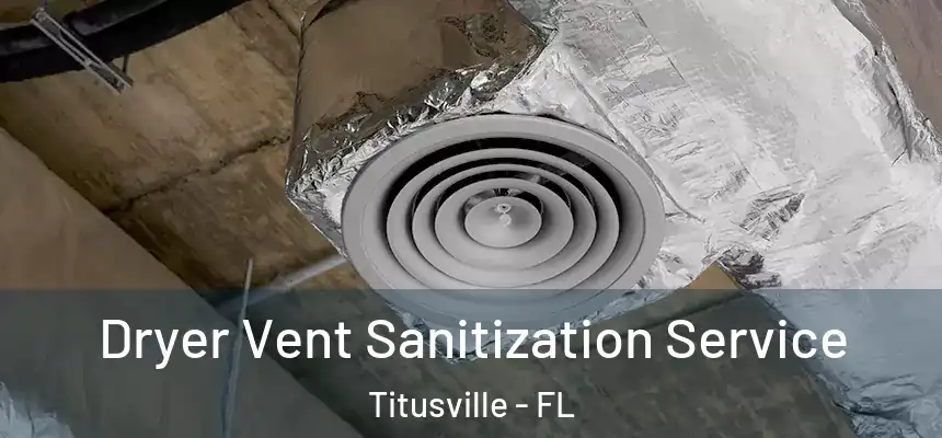 Dryer Vent Sanitization Service Titusville - FL