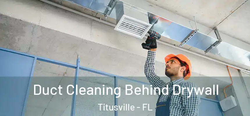 Duct Cleaning Behind Drywall Titusville - FL