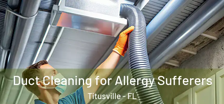 Duct Cleaning for Allergy Sufferers Titusville - FL