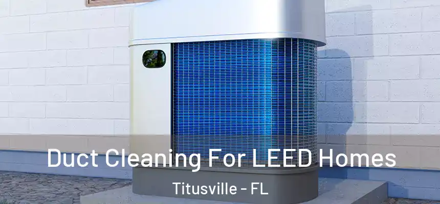 Duct Cleaning For LEED Homes Titusville - FL