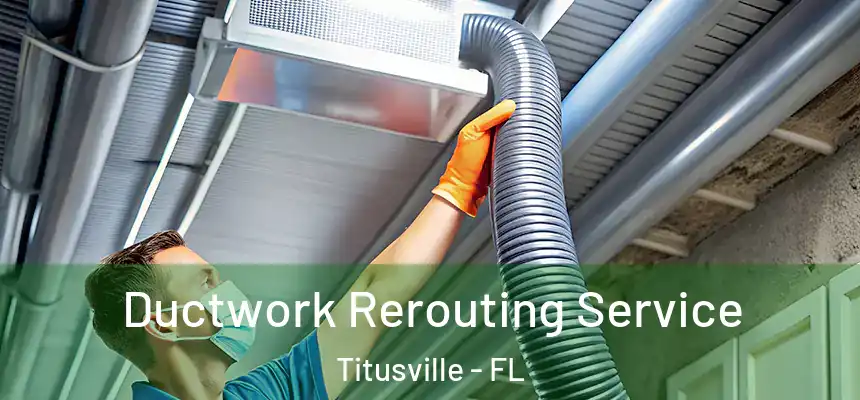 Ductwork Rerouting Service Titusville - FL
