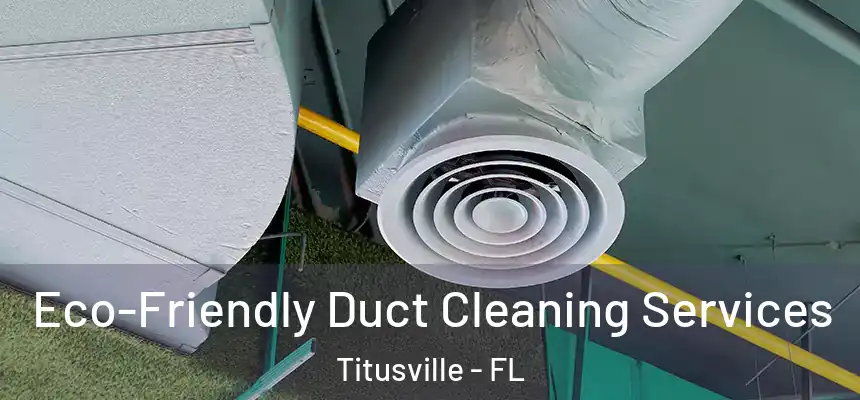 Eco-Friendly Duct Cleaning Services Titusville - FL