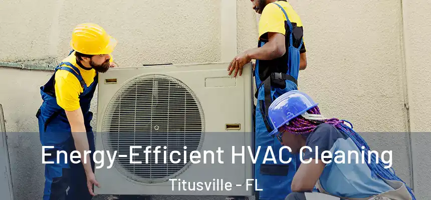 Energy-Efficient HVAC Cleaning Titusville - FL