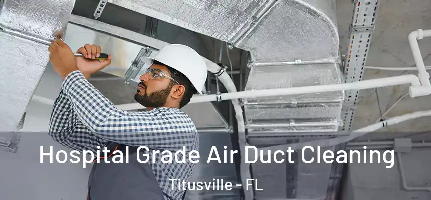 Hospital Grade Air Duct Cleaning Titusville - FL