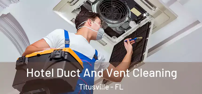 Hotel Duct And Vent Cleaning Titusville - FL