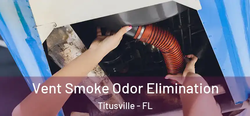 Vent Smoke Odor Elimination Titusville - FL