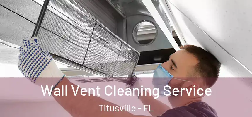 Wall Vent Cleaning Service Titusville - FL